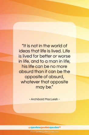 Archibald MacLeish quote: “It is not in the world of…”- at QuotesQuotesQuotes.com