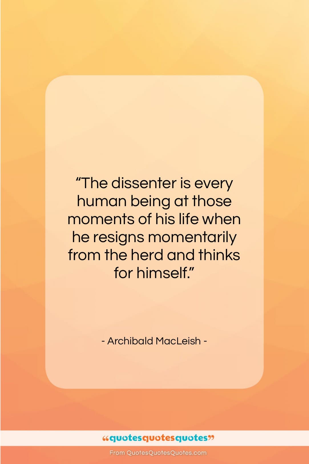 Archibald MacLeish quote: “The dissenter is every human being at…”- at QuotesQuotesQuotes.com