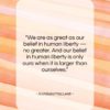 Archibald MacLeish quote: “We are as great as our belief…”- at QuotesQuotesQuotes.com