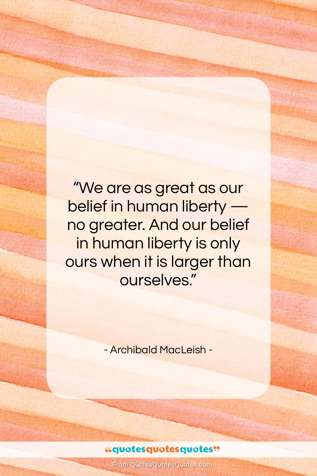 Archibald MacLeish quote: “We are as great as our belief…”- at QuotesQuotesQuotes.com