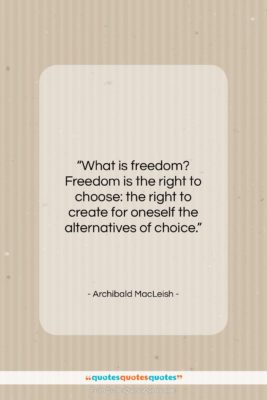 Archibald MacLeish quote: “What is freedom? Freedom is the right…”- at QuotesQuotesQuotes.com