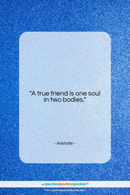 Aristotle quote: “A true friend is one soul in…”- at QuotesQuotesQuotes.com