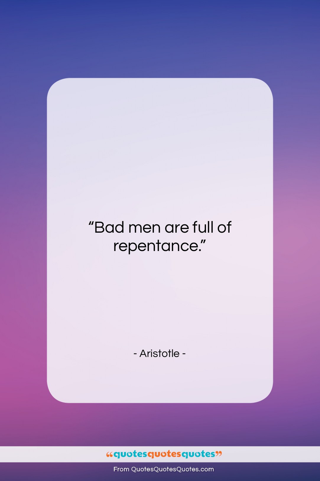 Aristotle quote: “Bad men are full of repentance….”- at QuotesQuotesQuotes.com