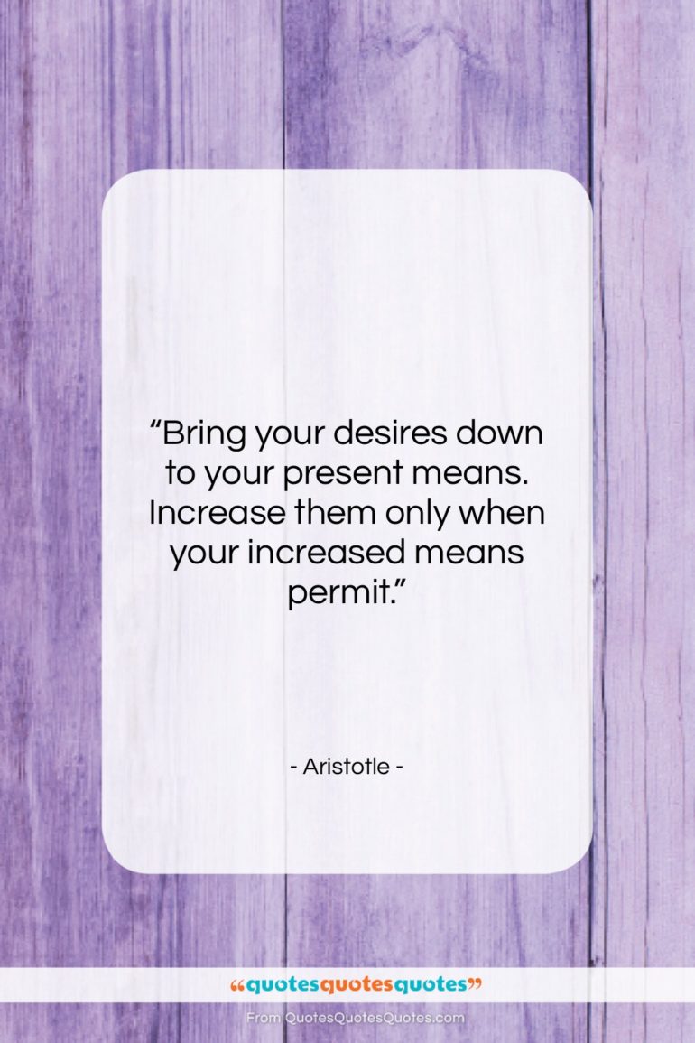 Aristotle quote: “Bring your desires down to your present…”- at QuotesQuotesQuotes.com
