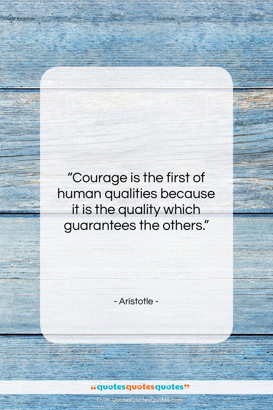 Aristotle quote: “Courage is the first of human qualities…”- at QuotesQuotesQuotes.com