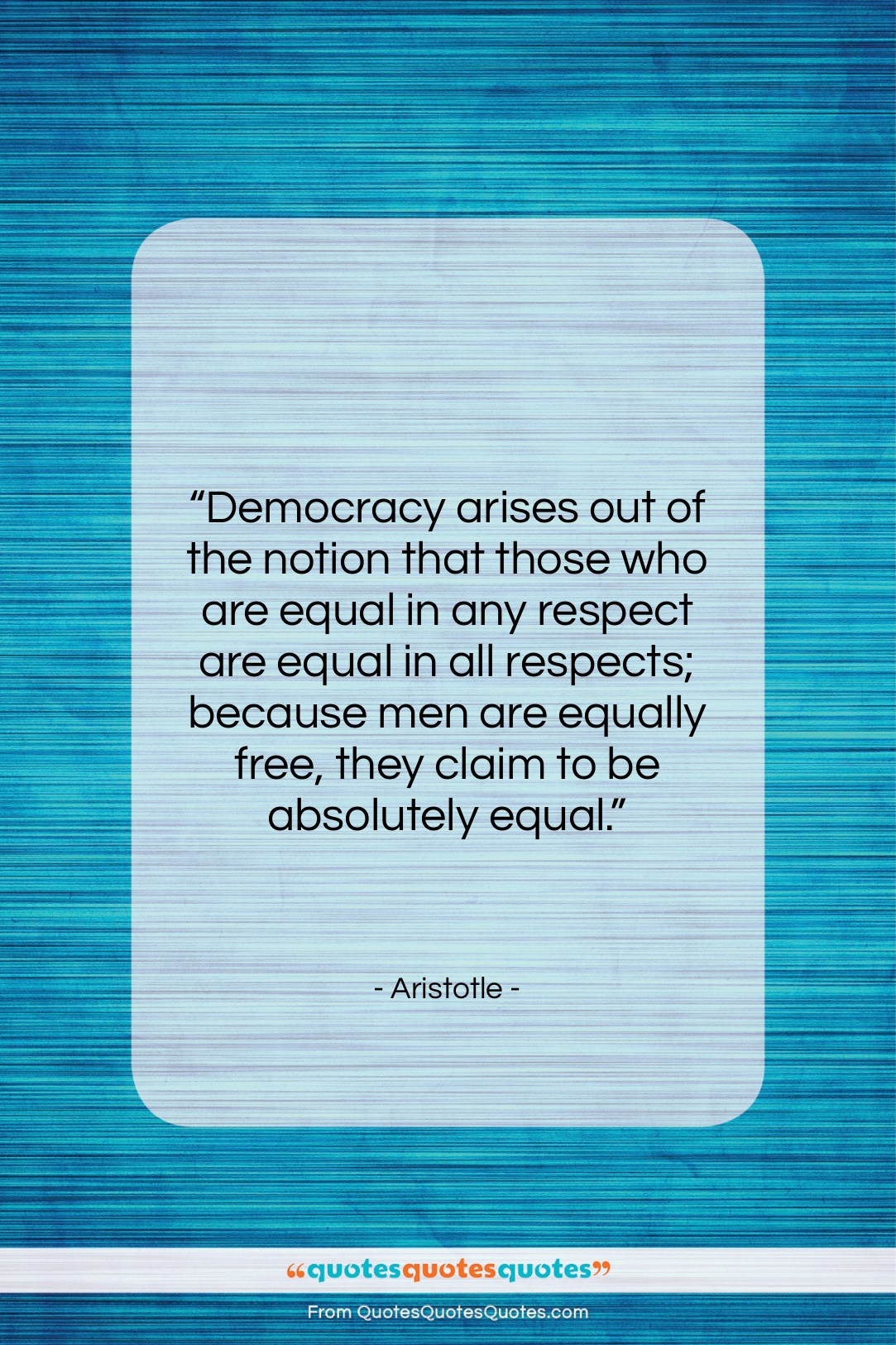 Aristotle quote: “Democracy arises out of the notion that…”- at QuotesQuotesQuotes.com