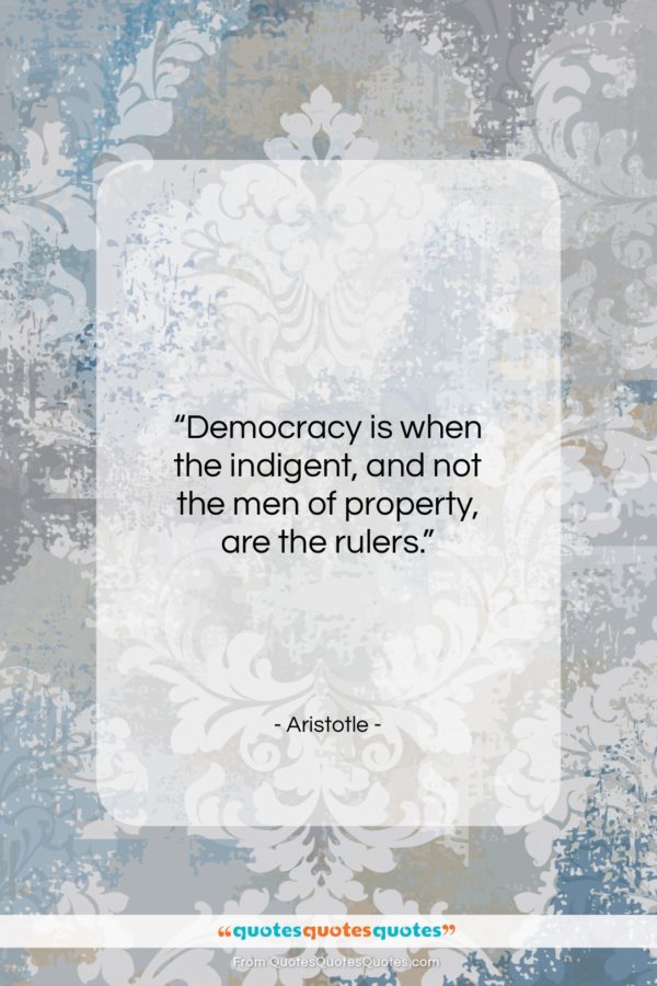 Aristotle quote: “Democracy is when the indigent, and not…”- at QuotesQuotesQuotes.com