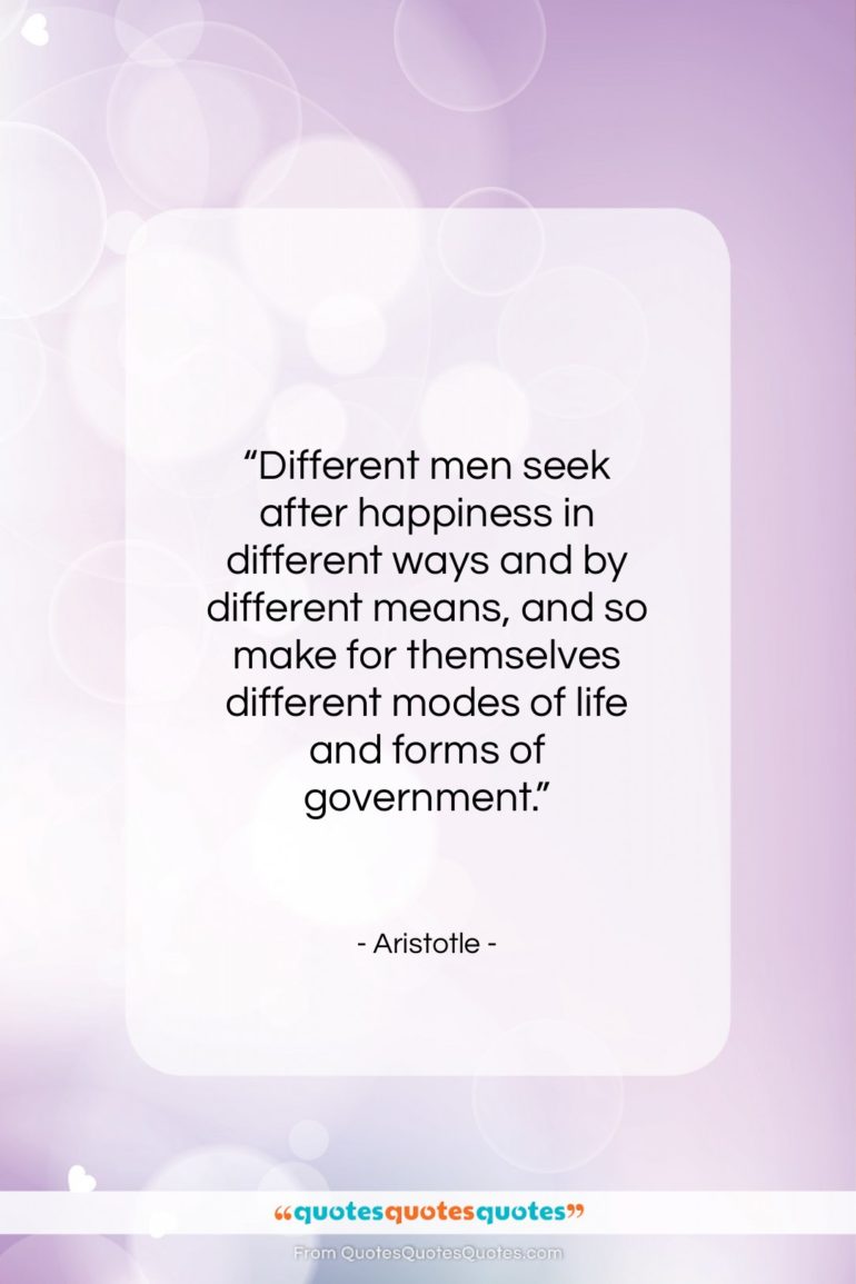 Aristotle quote: “Different men seek after happiness in different…”- at QuotesQuotesQuotes.com