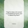 Aristotle quote: “Dignity does not consist in possessing honors,…”- at QuotesQuotesQuotes.com