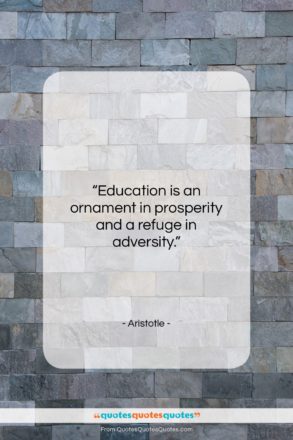 Aristotle quote: “Education is an ornament in prosperity and…”- at QuotesQuotesQuotes.com