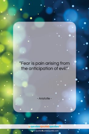 Aristotle quote: “Fear is pain arising from the anticipation…”- at QuotesQuotesQuotes.com