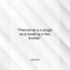 Aristotle quote: “Friendship is a single soul dwelling in…”- at QuotesQuotesQuotes.com