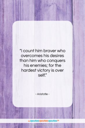Aristotle quote: “I count him braver who overcomes his…”- at QuotesQuotesQuotes.com