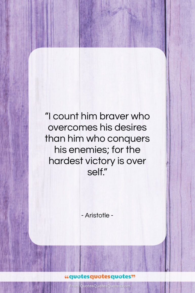 Aristotle quote: “I count him braver who overcomes his…”- at QuotesQuotesQuotes.com