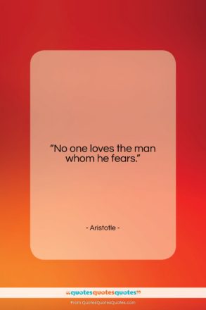 Aristotle quote: “No one loves the man whom he…”- at QuotesQuotesQuotes.com