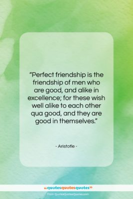 Aristotle quote: “Perfect friendship is the friendship of men…”- at QuotesQuotesQuotes.com