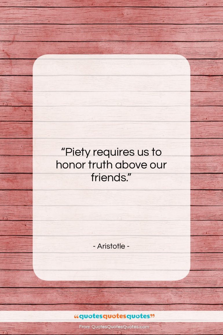 Aristotle quote: “Piety requires us to honor truth above…”- at QuotesQuotesQuotes.com