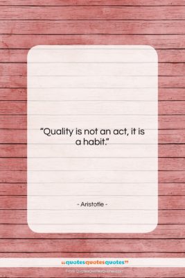 Aristotle quote: “Quality is not an act, it is…”- at QuotesQuotesQuotes.com
