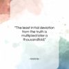 Aristotle quote: “The least initial deviation from the truth…”- at QuotesQuotesQuotes.com