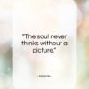 Aristotle quote: “The soul never thinks without a picture…”- at QuotesQuotesQuotes.com
