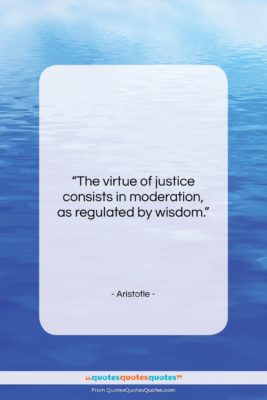 Aristotle quote: “The virtue of justice consists in moderation,…”- at QuotesQuotesQuotes.com