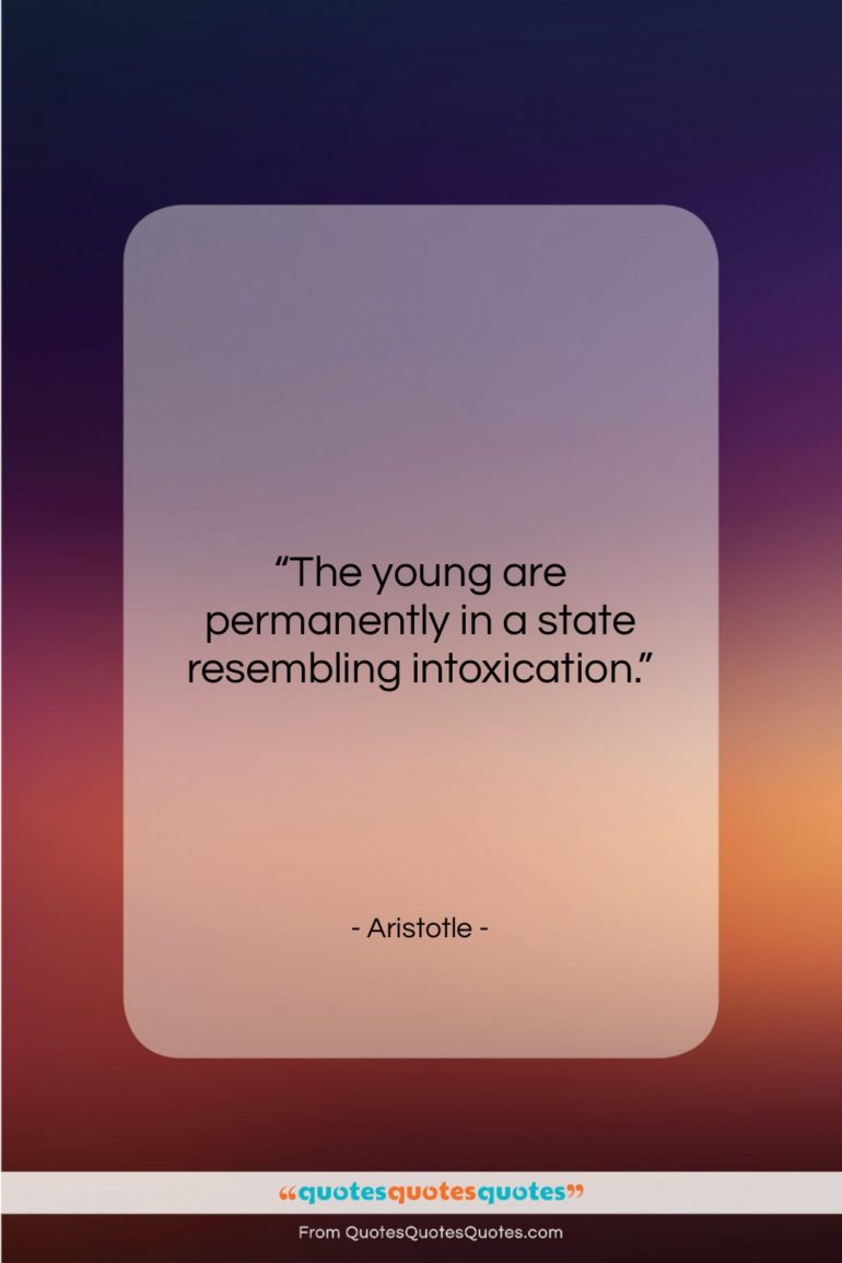 Aristotle quote: “The young are permanently in a state…”- at QuotesQuotesQuotes.com