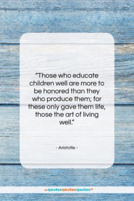 Aristotle quote: “Those who educate children well are more…”- at QuotesQuotesQuotes.com