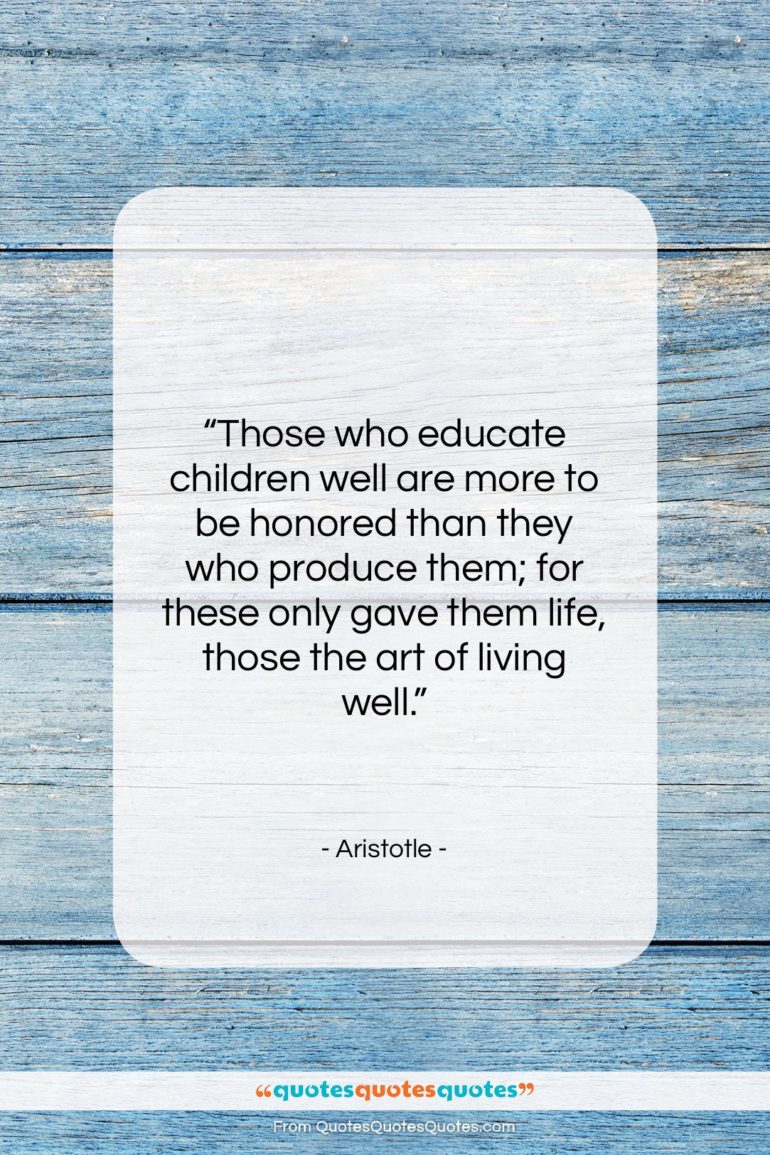 Aristotle quote: “Those who educate children well are more…”- at QuotesQuotesQuotes.com