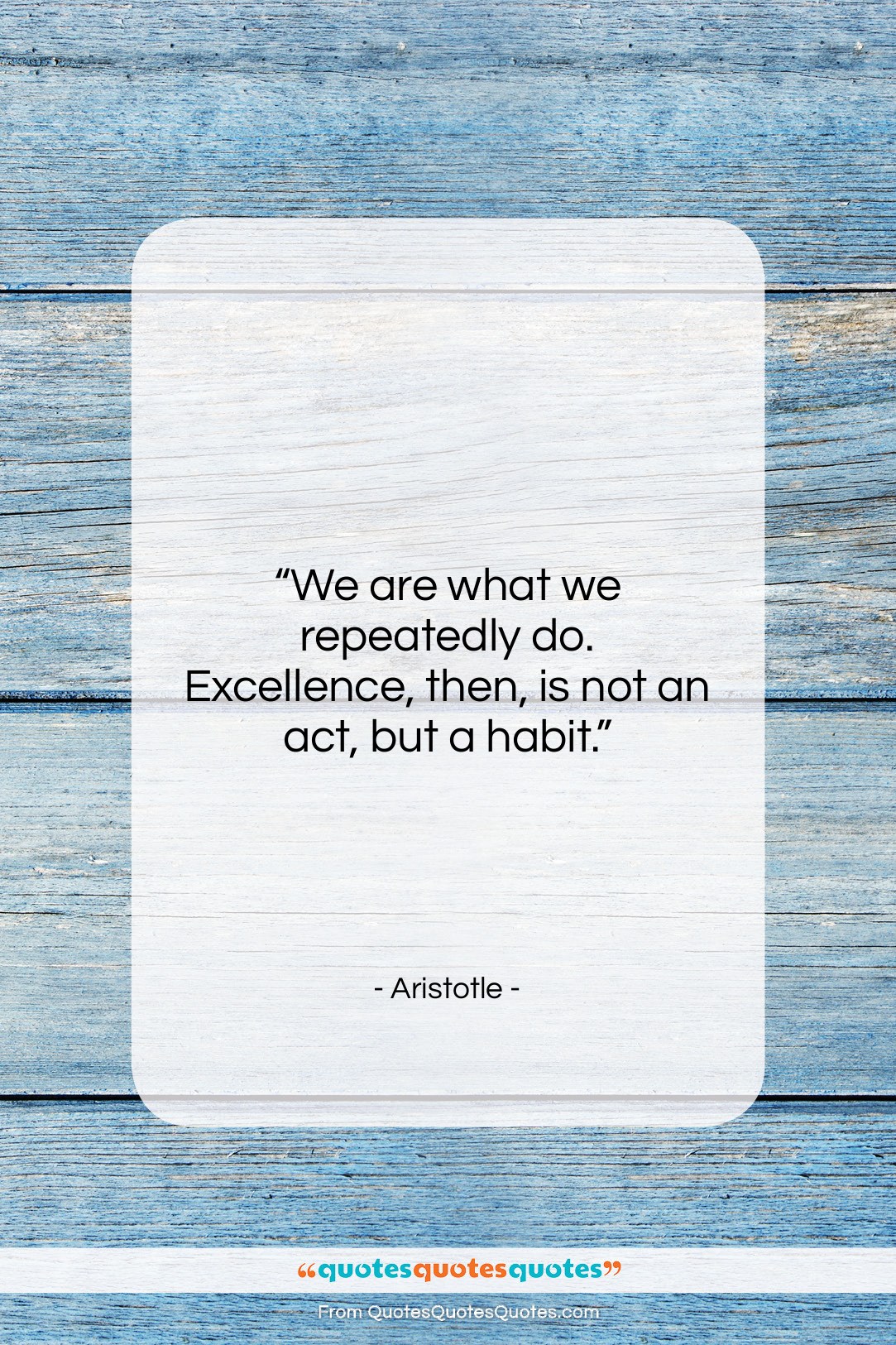 Aristotle quote: “We are what we repeatedly do. Excellence,…”- at QuotesQuotesQuotes.com