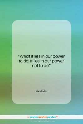 Aristotle quote: “What it lies in our power to…”- at QuotesQuotesQuotes.com