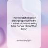 Armistead Maupin quote: “The world changes in direct proportion to…”- at QuotesQuotesQuotes.com