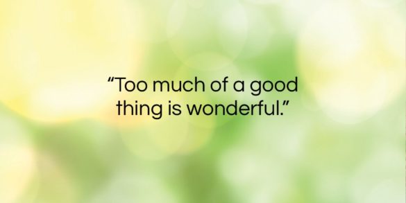 Armistead Maupin quote: “Too much of a good thing is…” Armistead Maupin quote: “Too much of a good thing is…”- at QuotesQuotesQuotes.com