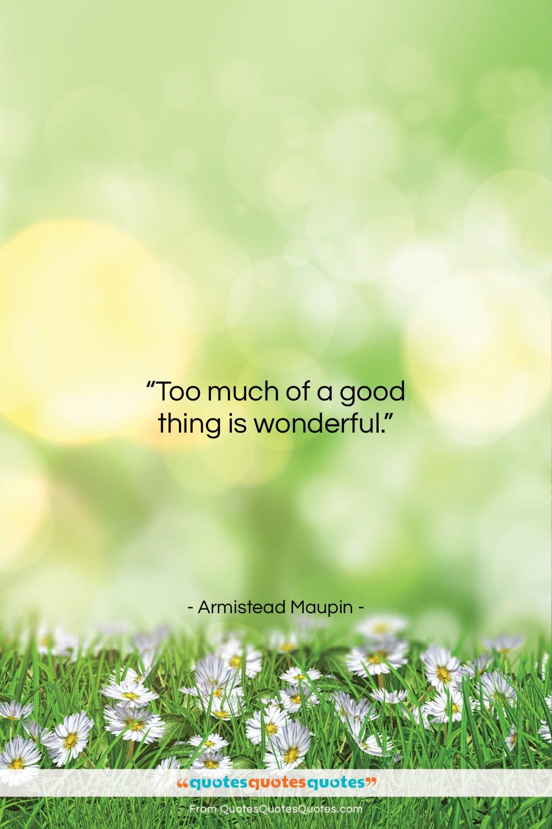 Armistead Maupin quote: “Too much of a good thing is…”- at QuotesQuotesQuotes.com