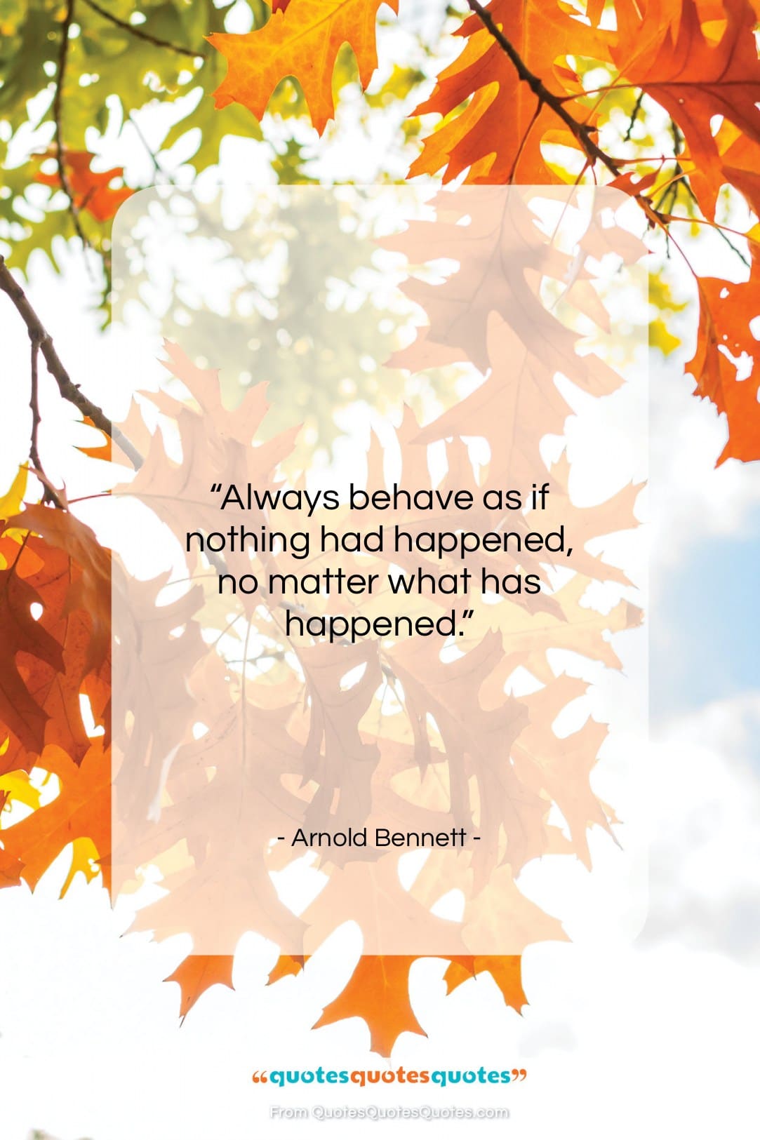 Arnold Bennett quote: “Always behave as if nothing had happened…”- at QuotesQuotesQuotes.com