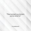 Arnold Bennett quote: “The moment you’re born you’re done for….”- at QuotesQuotesQuotes.com