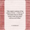 Arnold Bennett quote: “We need a sense of the value…”- at QuotesQuotesQuotes.com