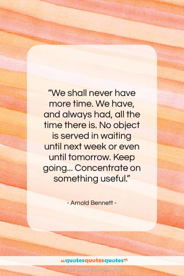 Arnold Bennett quote: “We shall never have more time. We…”- at QuotesQuotesQuotes.com