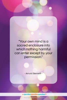 Arnold Bennett quote: “Your own mind is a sacred enclosure…”- at QuotesQuotesQuotes.com