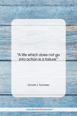 Arnold J. Toynbee quote: “A life which does not go into…”- at QuotesQuotesQuotes.com