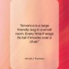 Arnold J. Toynbee quote: “America is a large friendly dog in…”- at QuotesQuotesQuotes.com