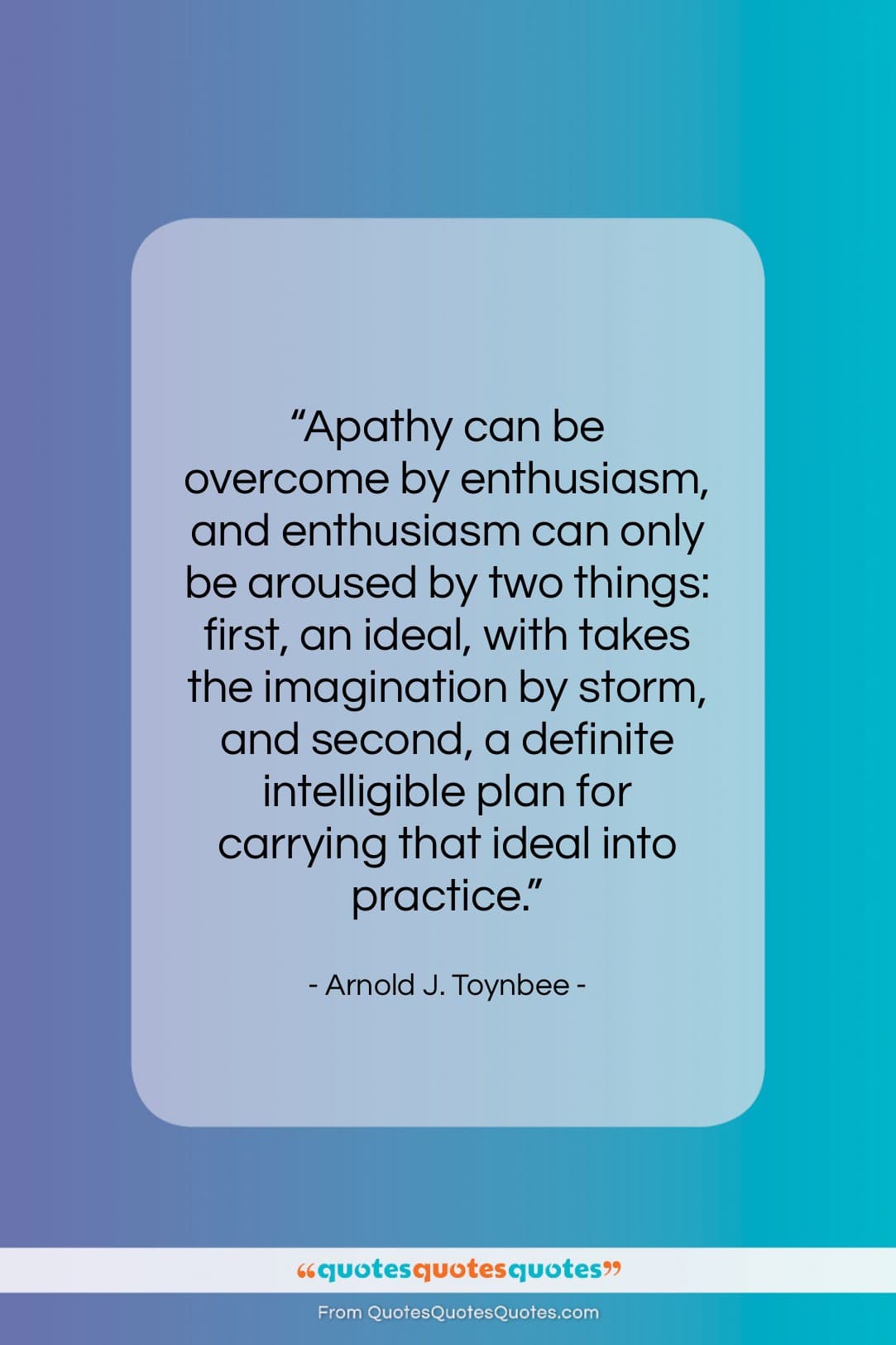 Arnold J. Toynbee quote: “Apathy can be overcome by enthusiasm, and…”- at QuotesQuotesQuotes.com