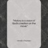 Arnold J. Toynbee quote: “History is a vision of God’s creation…”- at QuotesQuotesQuotes.com