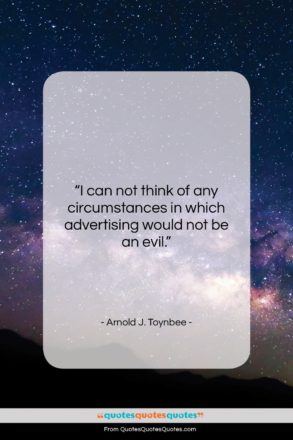 Arnold J. Toynbee quote: “I can not think of any circumstances…”- at QuotesQuotesQuotes.com