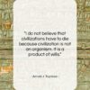 Arnold J. Toynbee quote: “I do not believe that civilizations have…”- at QuotesQuotesQuotes.com