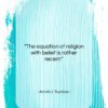Arnold J. Toynbee quote: “The equation of religion with belief is…”- at QuotesQuotesQuotes.com