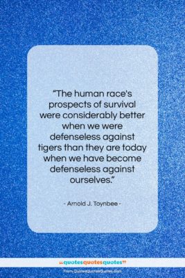 Arnold J. Toynbee quote: “The human race’s prospects of survival were…”- at QuotesQuotesQuotes.com