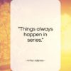 Arthur Adamov quote: “Things always happen in series…”- at QuotesQuotesQuotes.com