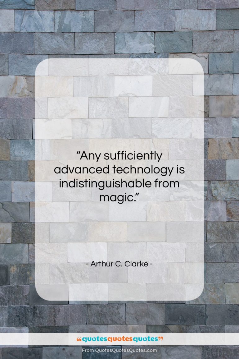 Arthur C. Clarke quote: “Any sufficiently advanced technology is indistinguishable from…”- at QuotesQuotesQuotes.com