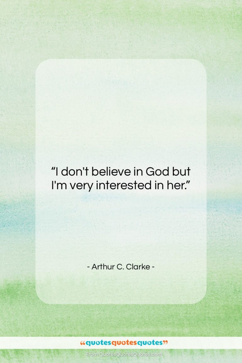 Arthur C. Clarke quote: “I don’t believe in God but I’m…”- at QuotesQuotesQuotes.com