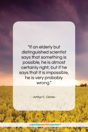 Arthur C. Clarke quote: “If an elderly but distinguished scientist says…”- at QuotesQuotesQuotes.com